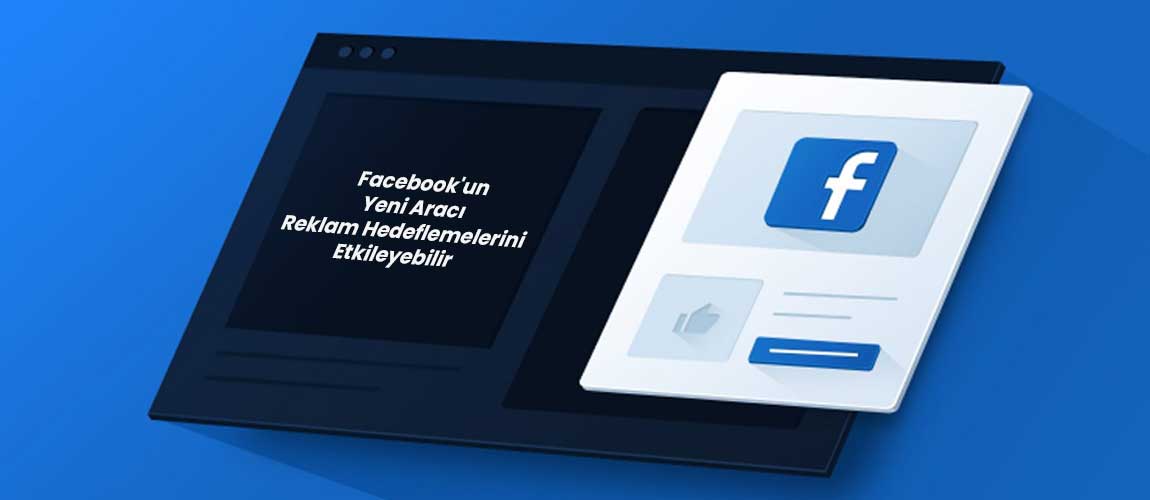 Facebook’un Yeni Aracı Reklam Hedeflemelerini Etkileyebilir