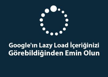 Google'ın Lazy Load İçeriğinizi Görebildiğinden Emin Olun - SEO