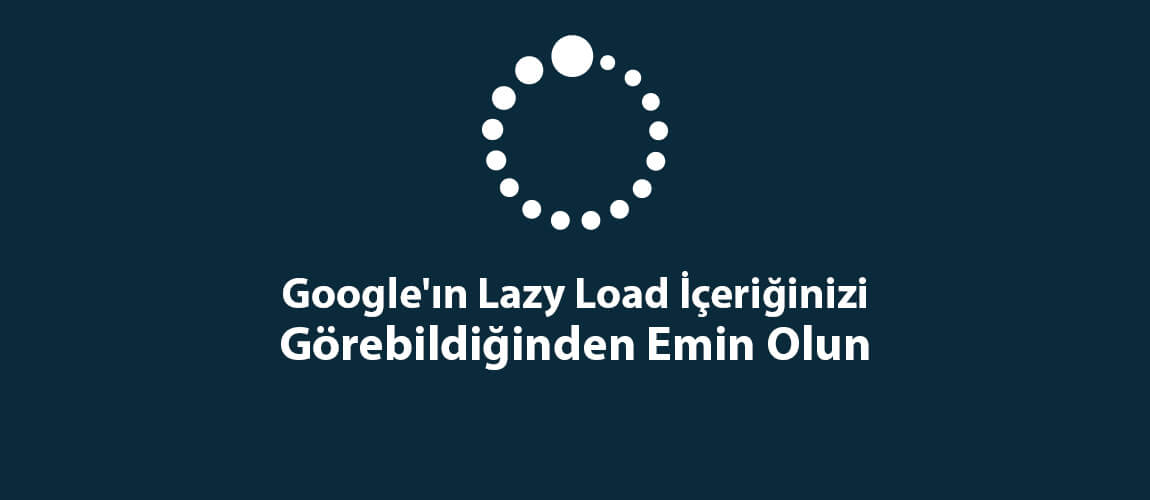 Google’ın Lazy Load İçeriğinizi Görebildiğinden Emin Olun – SEO