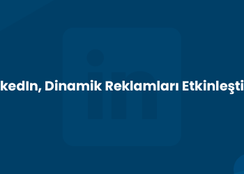LinkedIn, Dinamik Reklamları Etkinleştirdi