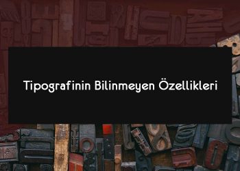 Tipografinin Bilinmeyen Özellikleri