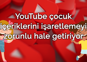 YouTube çocuk içeriklerini işaretlemeyi zorunlu hale getiriyor